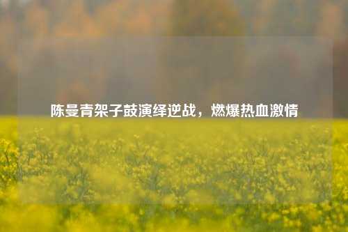 陈曼青架子鼓演绎逆战，燃爆热血激情