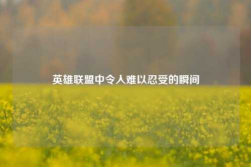 英雄联盟中令人难以忍受的瞬间
