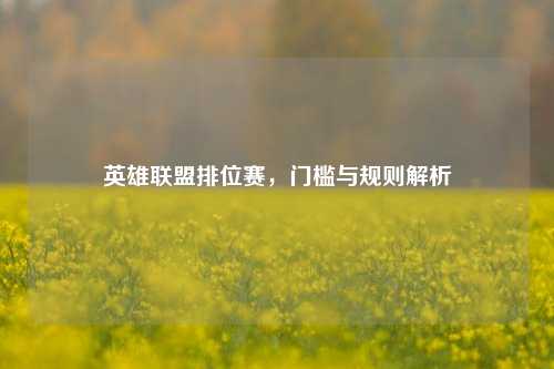 英雄联盟排位赛，门槛与规则解析