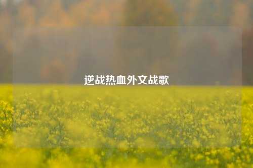 逆战热血外文战歌