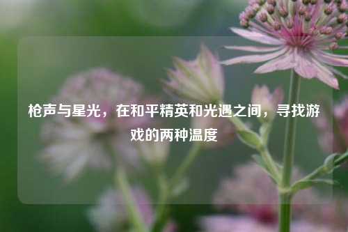 枪声与星光，在和平精英和光遇之间，寻找游戏的两种温度