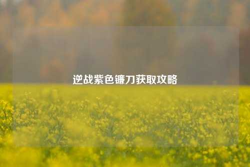逆战紫色镰刀获取攻略