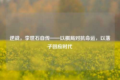 逆战，李世石自传——以棋局对抗命运，以落子回应时代